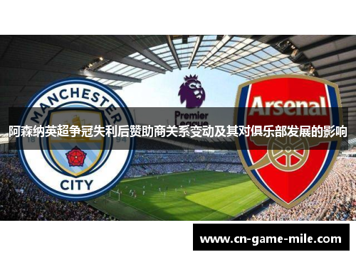 阿森纳英超争冠失利后赞助商关系变动及其对俱乐部发展的影响