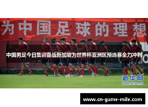 中国男足今日集训备战新加坡为世界杯亚洲区预选赛全力冲刺